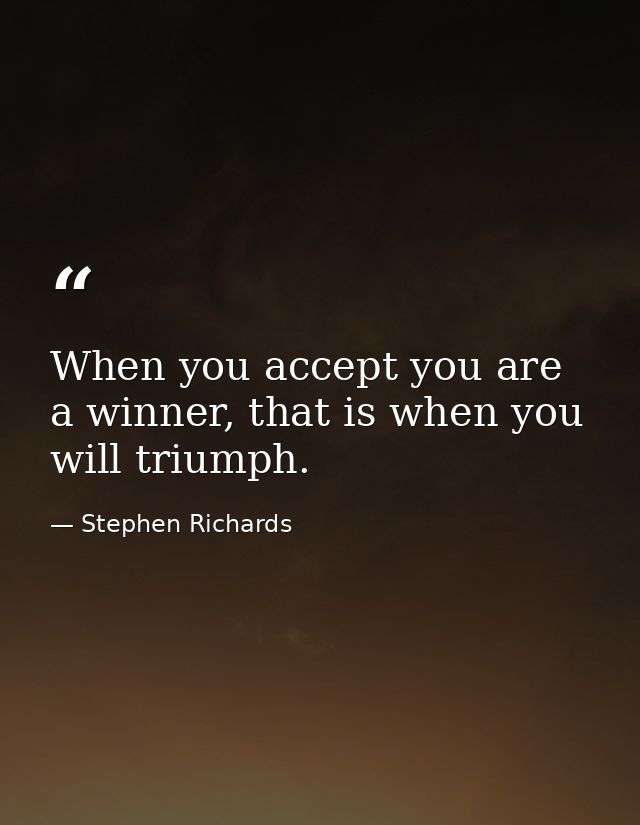 When you accept you are a winner, that is when you will triumph. — Stephen Richards