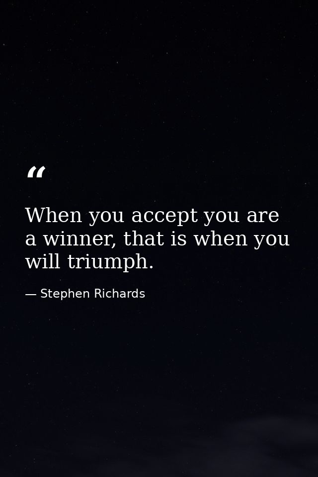 When you accept you are a winner, that is when you will triumph. — Stephen Richards