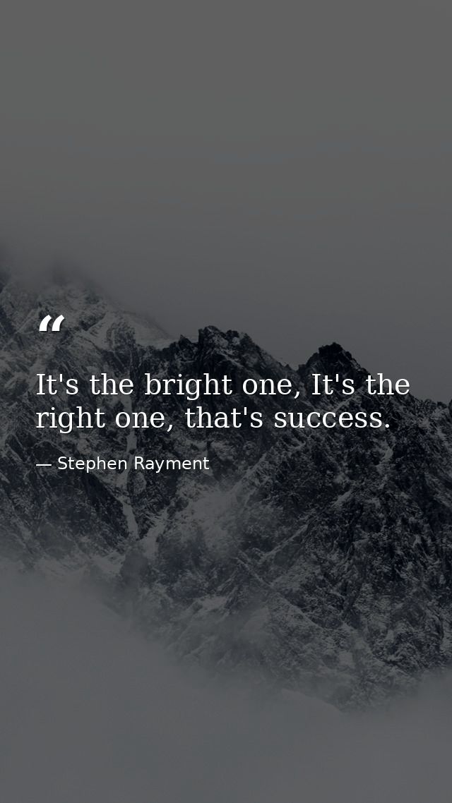 It's the bright one, It's the right one, that's success. — Stephen Rayment