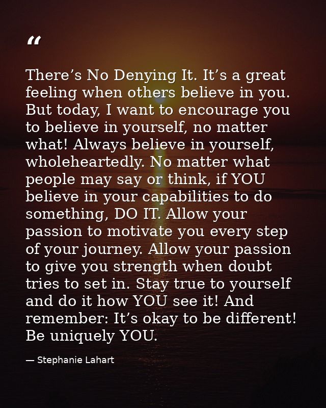 There’s No Denying It. It’s a great feeling when others believe in you. But today, I want to encourage you to believe in — Stephanie Lahart