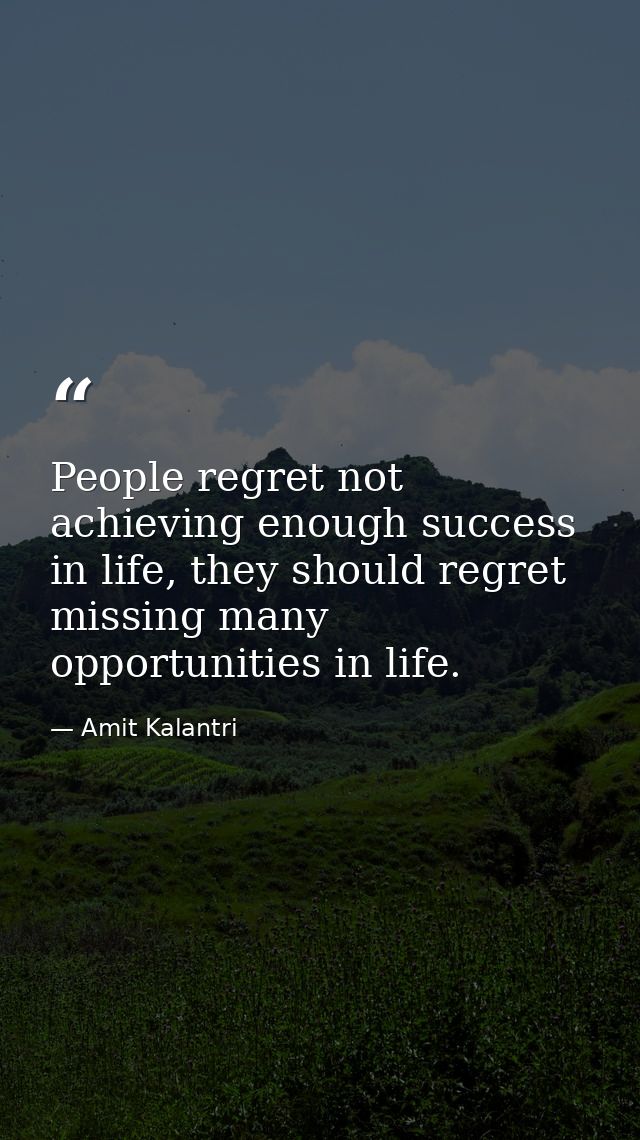 People regret not achieving enough success in life, they should regret missing many opportunities in life. — Amit Kalantri