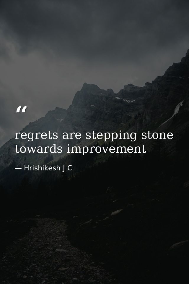 regrets are stepping stone towards improvement — Hrishikesh J C