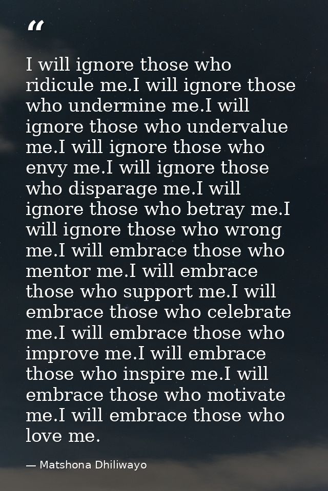 I will ignore those who ridicule me.I will ignore those who undermine me.I will ignore those who undervalue me.I will ig — Matshona Dhiliwayo
