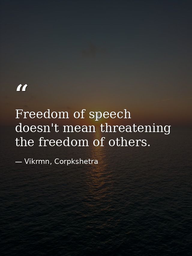 Freedom of speech doesn't mean threatening the freedom of others. — Vikrmn, Corpkshetra