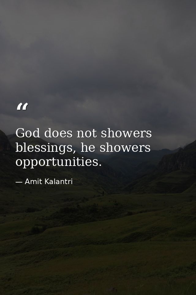 God does not showers blessings, he showers opportunities. — Amit Kalantri