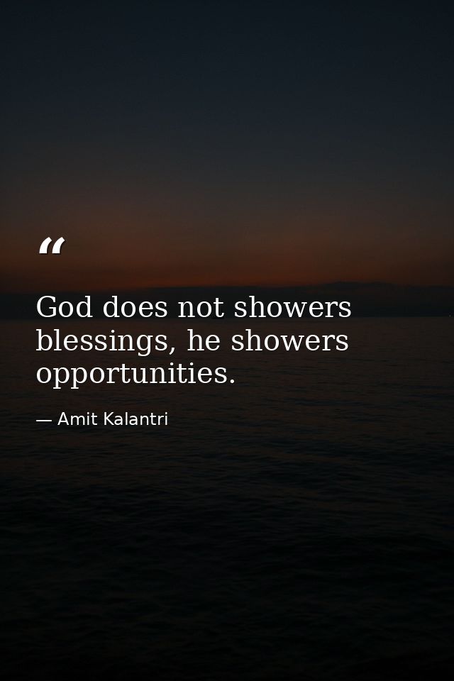 God does not showers blessings, he showers opportunities. — Amit Kalantri