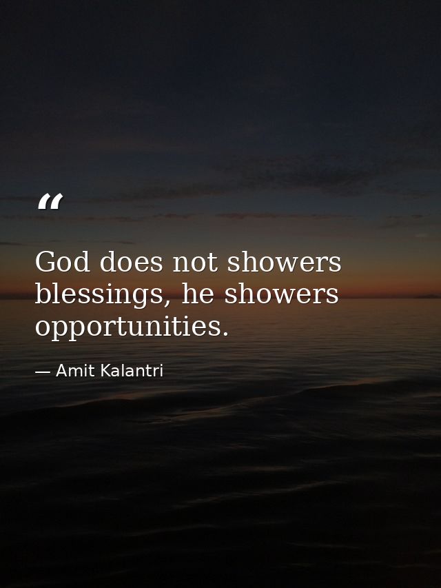 God does not showers blessings, he showers opportunities. — Amit Kalantri
