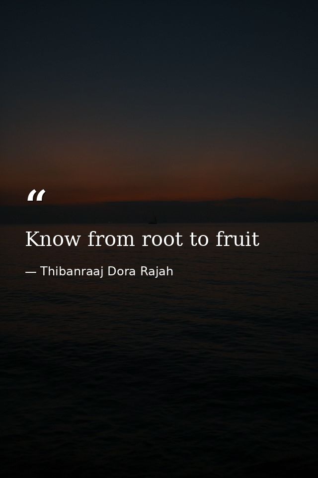 Know from root to fruit — Thibanraaj Dora Rajah