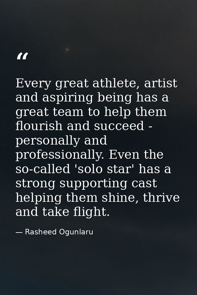 Every great athlete, artist and aspiring being has a great team to help them flourish and succeed - personally and profe — Rasheed Ogunlaru