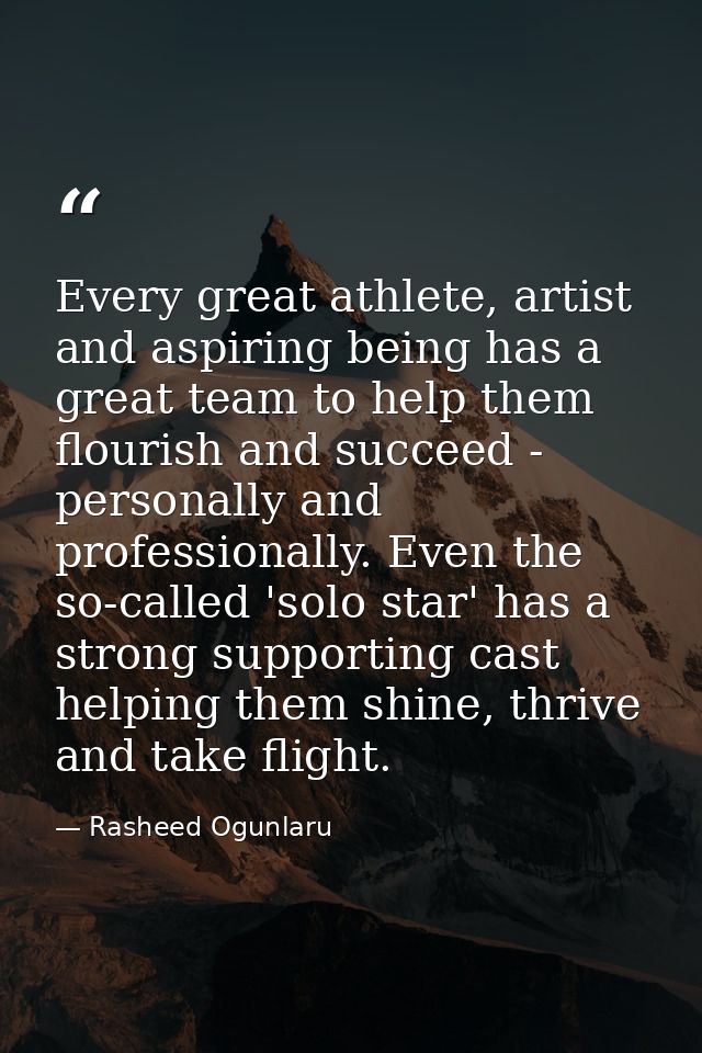 Every great athlete, artist and aspiring being has a great team to help them flourish and succeed - personally and profe — Rasheed Ogunlaru