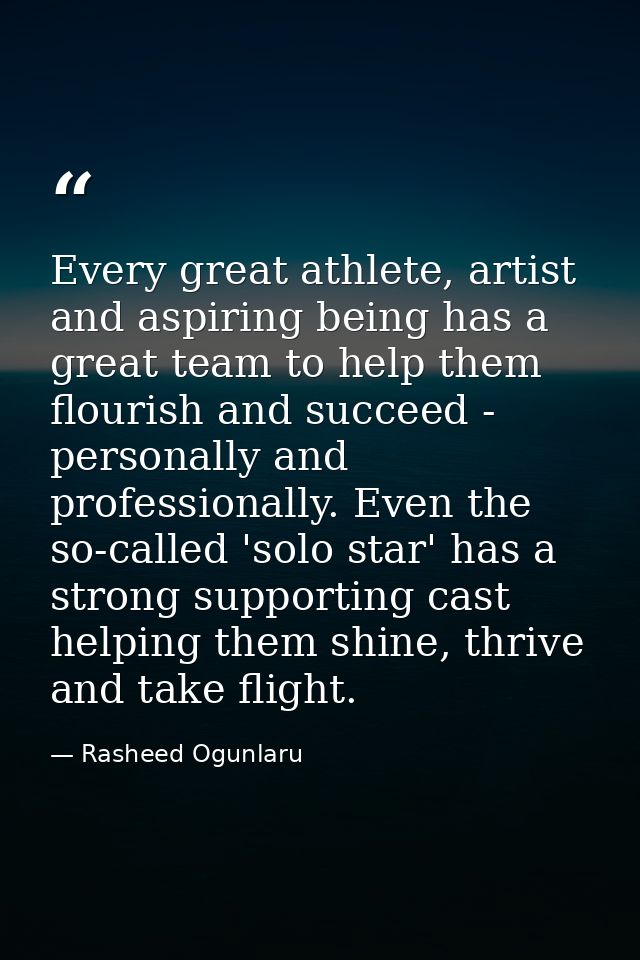 Every great athlete, artist and aspiring being has a great team to help them flourish and succeed - personally and profe — Rasheed Ogunlaru