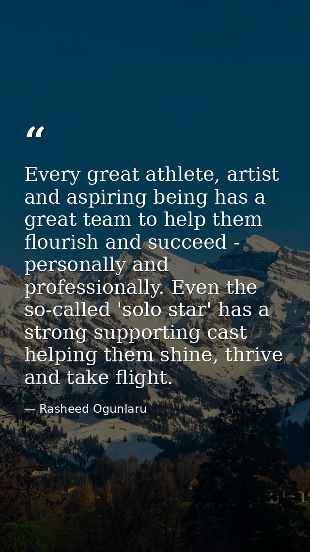 Every great athlete, artist and aspiring being has a great team to help them flourish and succeed - personally and profe — Rasheed Ogunlaru