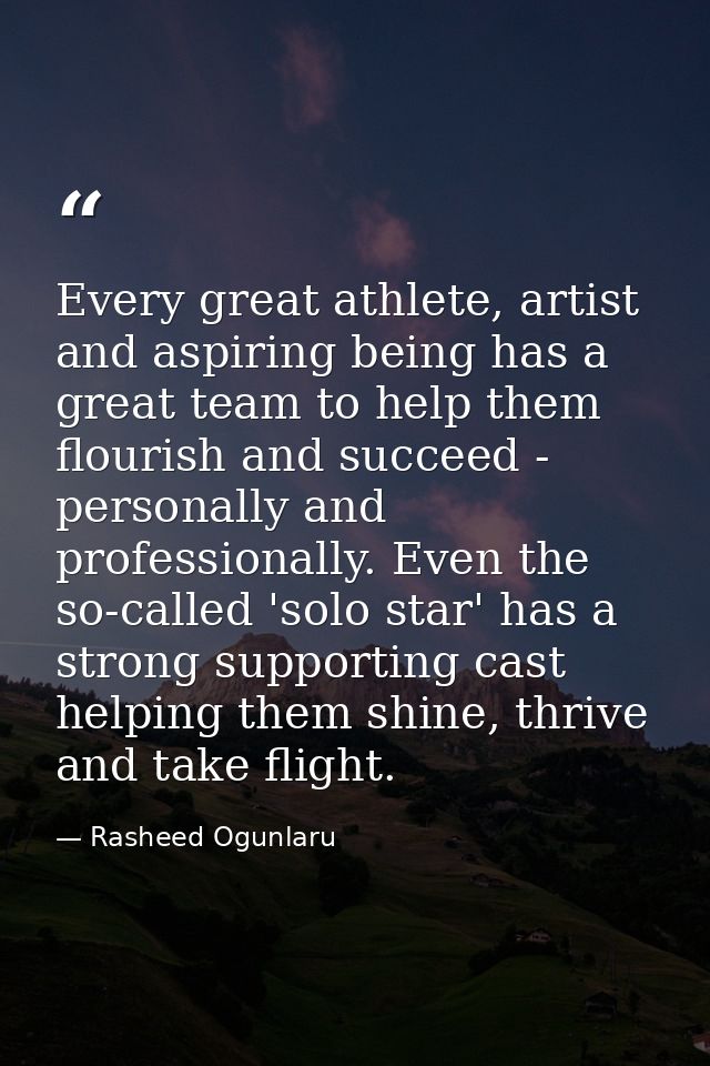 Every great athlete, artist and aspiring being has a great team to help them flourish and succeed - personally and profe — Rasheed Ogunlaru