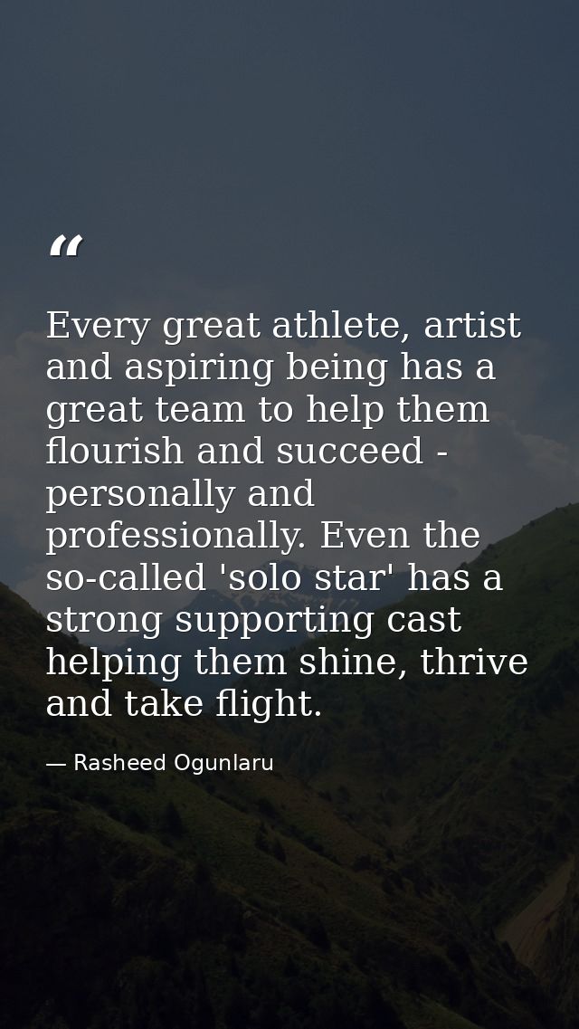 Every great athlete, artist and aspiring being has a great team to help them flourish and succeed - personally and profe — Rasheed Ogunlaru