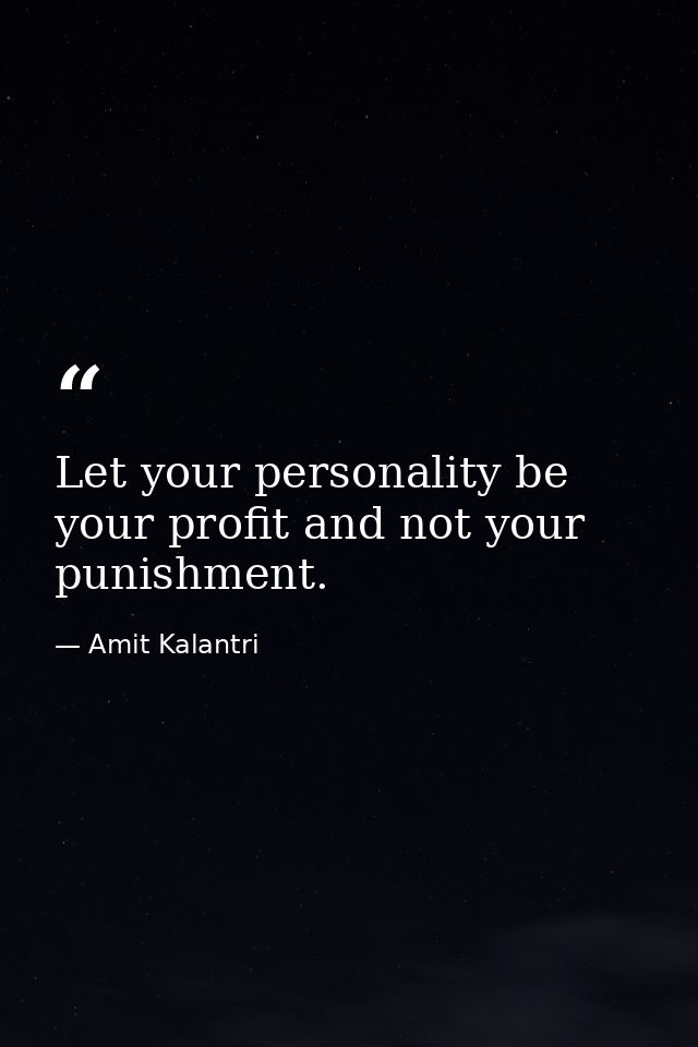 Let your personality be your profit and not your punishment. — Amit Kalantri