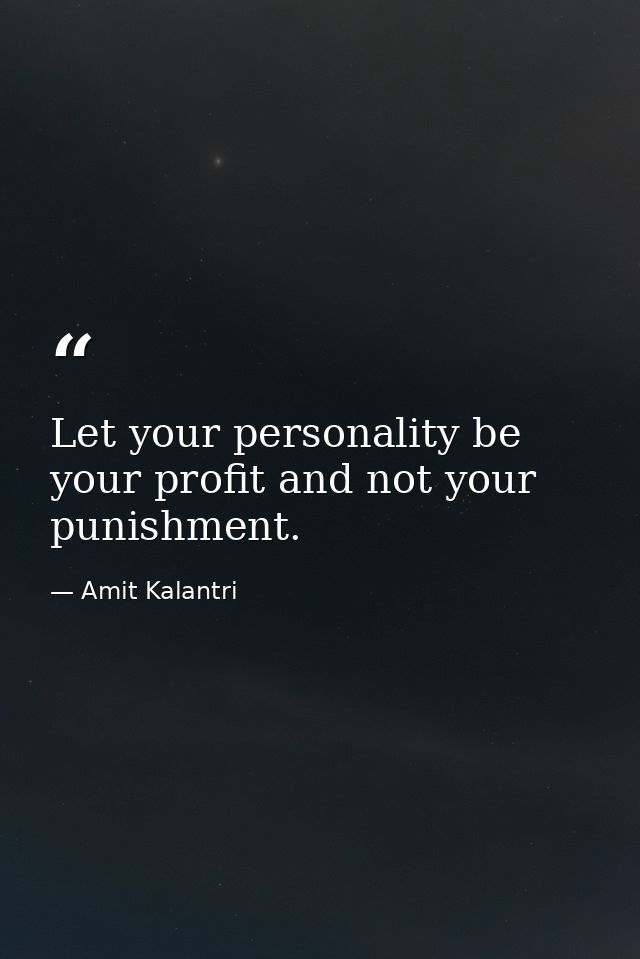 Let your personality be your profit and not your punishment. — Amit Kalantri