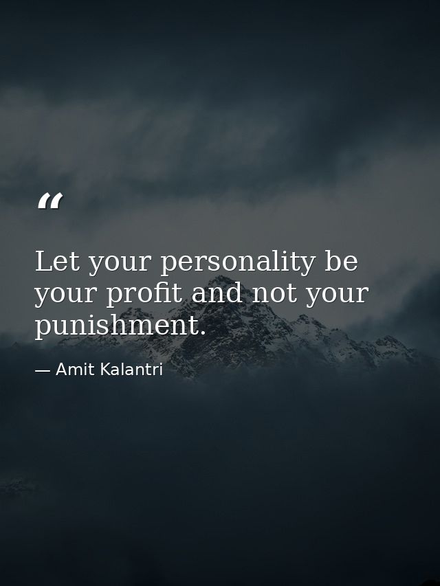 Let your personality be your profit and not your punishment. — Amit Kalantri