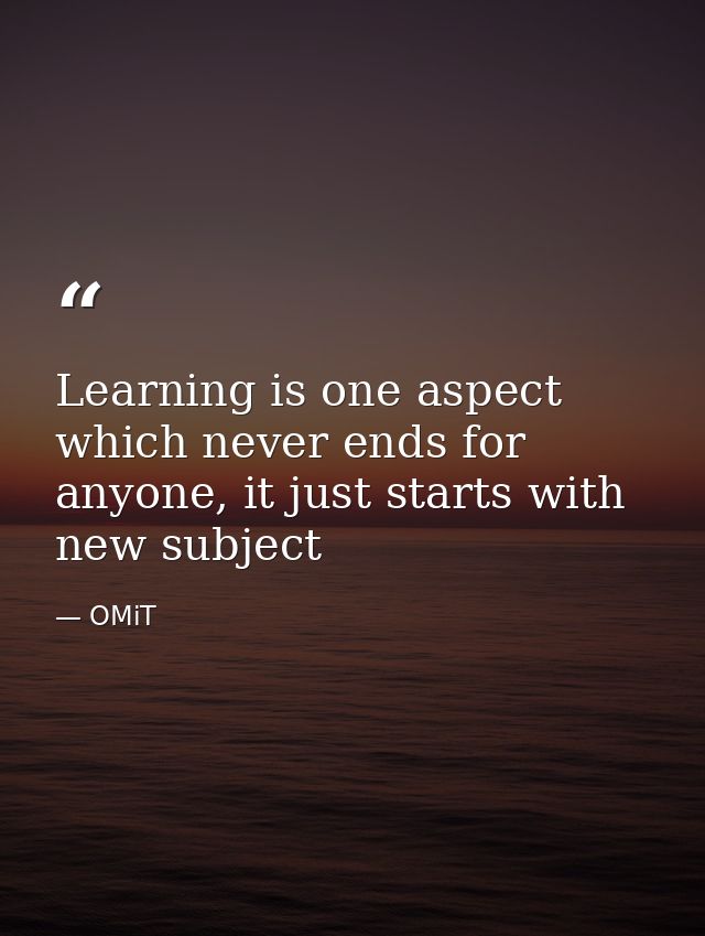 Learning is one aspect which never ends for anyone, it just starts with new subject — OMiT