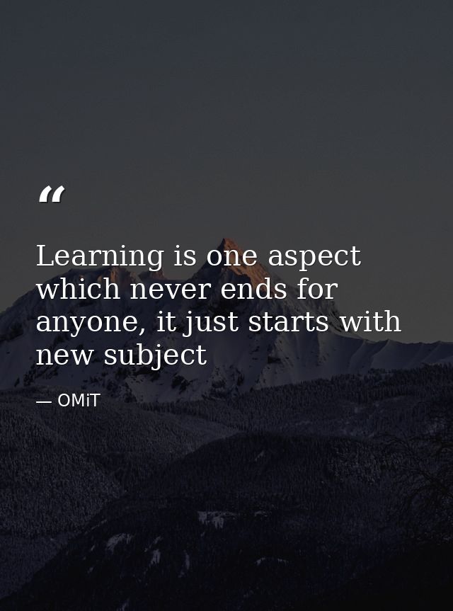 Learning is one aspect which never ends for anyone, it just starts with new subject — OMiT