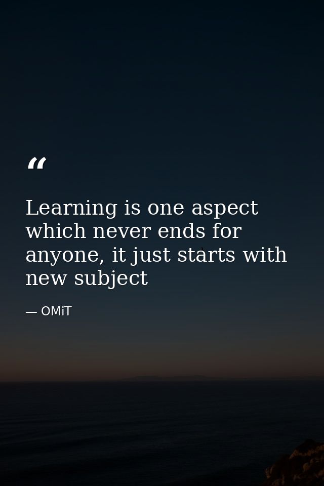 Learning is one aspect which never ends for anyone, it just starts with new subject — OMiT