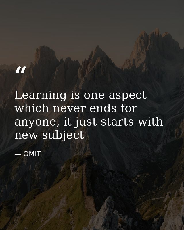 Learning is one aspect which never ends for anyone, it just starts with new subject — OMiT