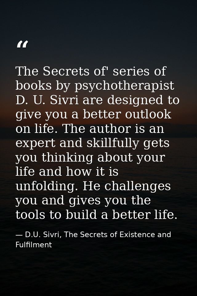 The Secrets of' series of books by psychotherapist D. U. Sivri are designed to give you a better outlook on life. The au — D.U. Sivri, The Secrets of Existence and Fulfilment
