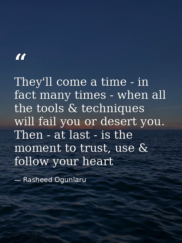 They'll come a time - in fact many times - when all the tools & techniques will fail you or desert you. Then - at last - — Rasheed Ogunlaru