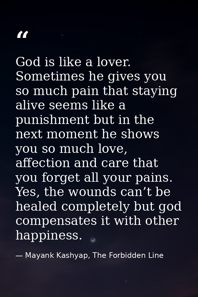 God is like a lover. Sometimes he gives you so much pain that staying alive seems like a punishment but in the next mome — Mayank Kashyap, The Forbidden Line