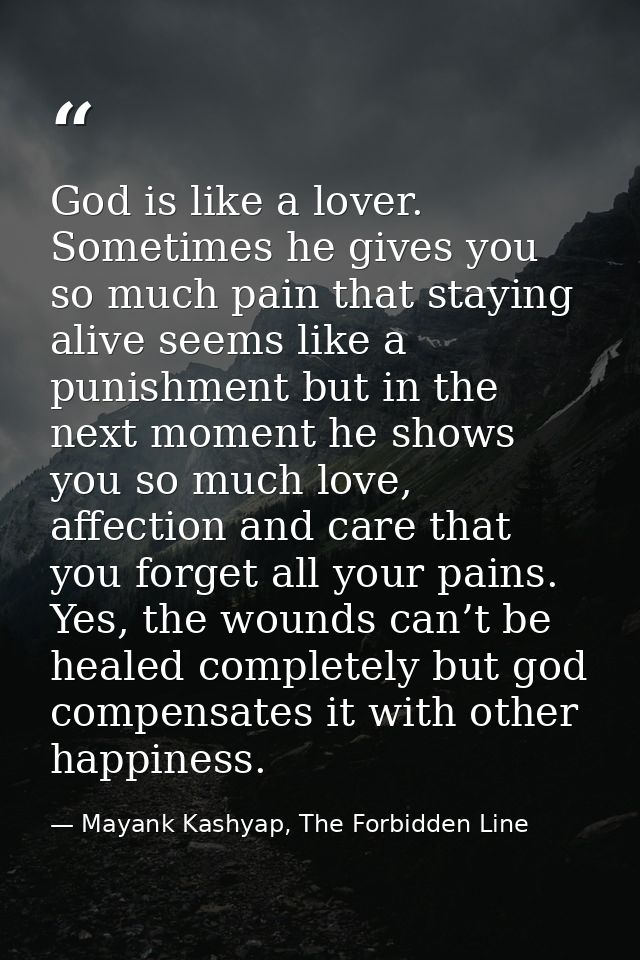 God is like a lover. Sometimes he gives you so much pain that staying alive seems like a punishment but in the next mome — Mayank Kashyap, The Forbidden Line