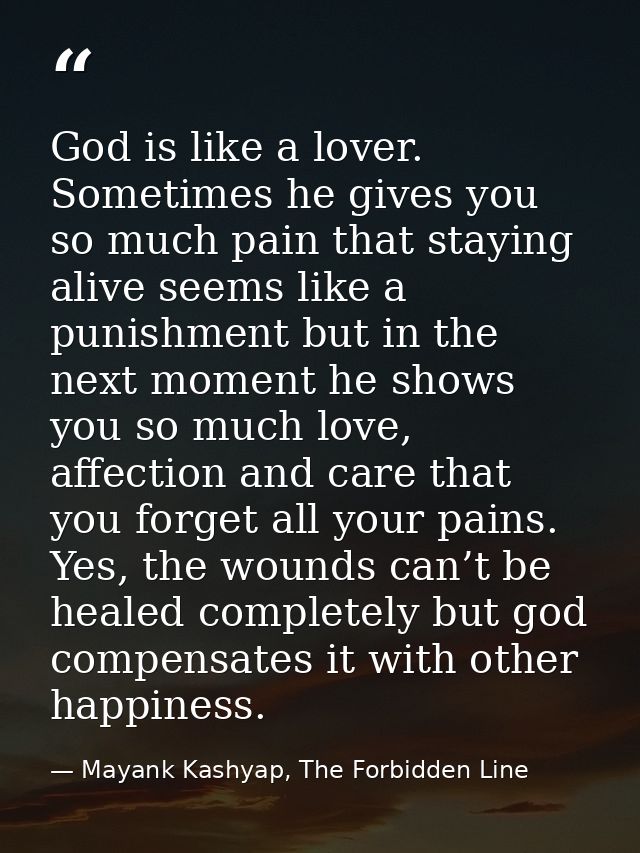 God is like a lover. Sometimes he gives you so much pain that staying alive seems like a punishment but in the next mome — Mayank Kashyap, The Forbidden Line