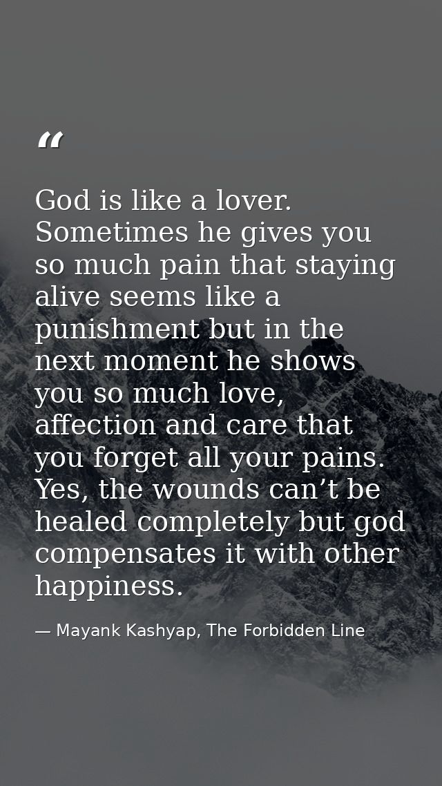 God is like a lover. Sometimes he gives you so much pain that staying alive seems like a punishment but in the next mome — Mayank Kashyap, The Forbidden Line