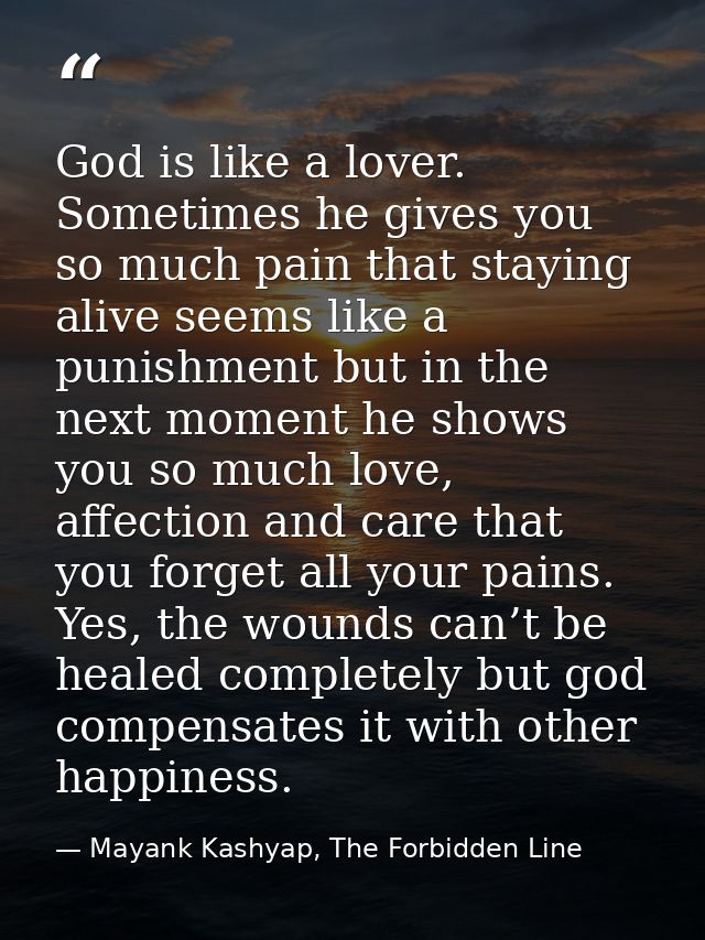 God is like a lover. Sometimes he gives you so much pain that staying alive seems like a punishment but in the next mome — Mayank Kashyap, The Forbidden Line