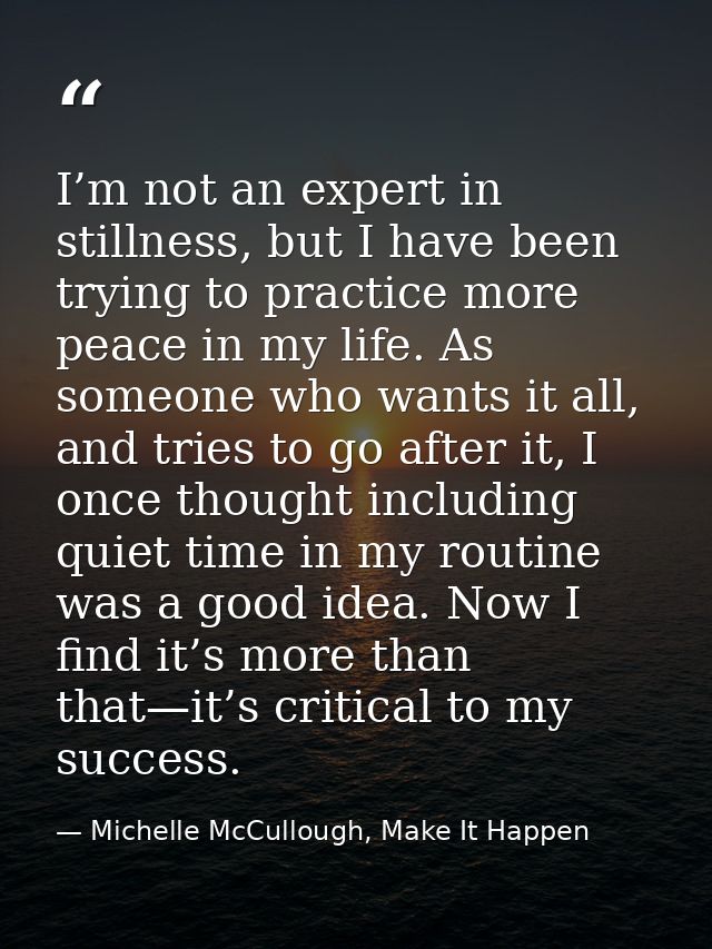 I’m not an expert in stillness, but I have been trying to practice more peace in my life. As someone who wants it all, a — Michelle McCullough, Make It Happen