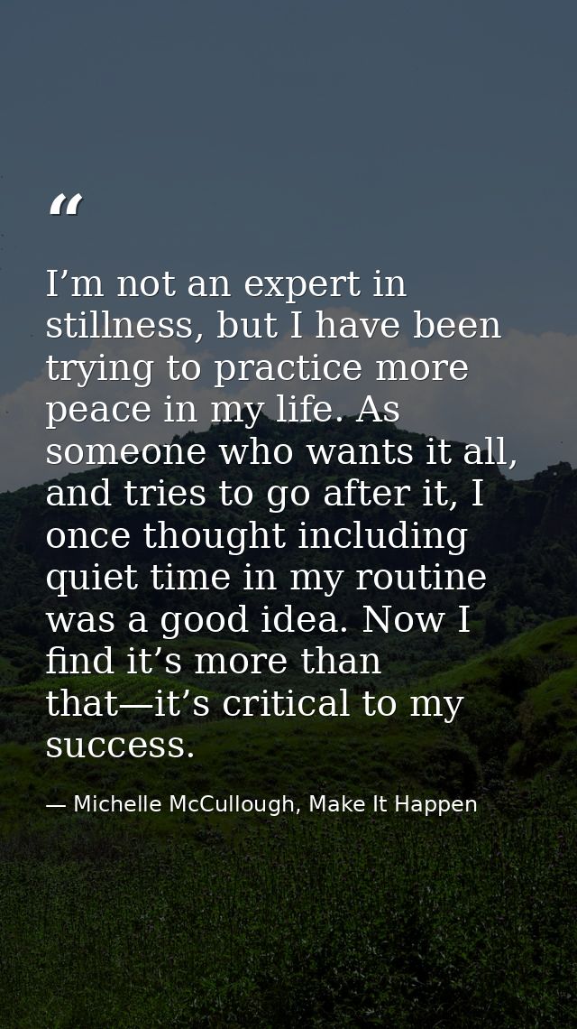 I’m not an expert in stillness, but I have been trying to practice more peace in my life. As someone who wants it all, a — Michelle McCullough, Make It Happen