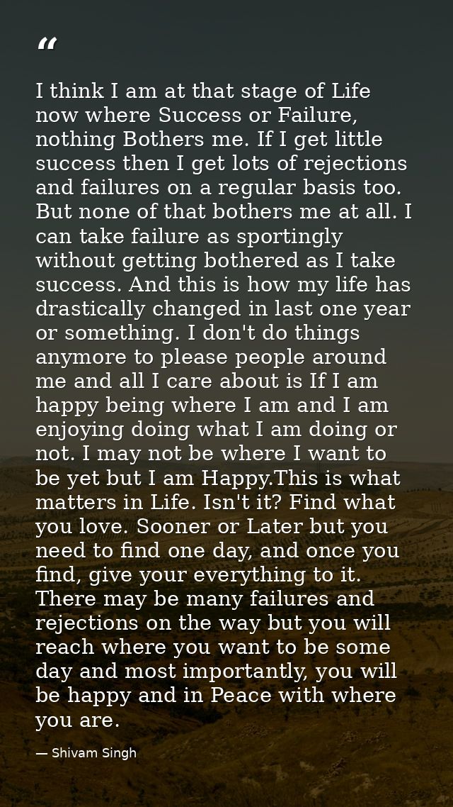I think I am at that stage of Life now where Success or Failure, nothing Bothers me. If I get little success then I get  — Shivam Singh