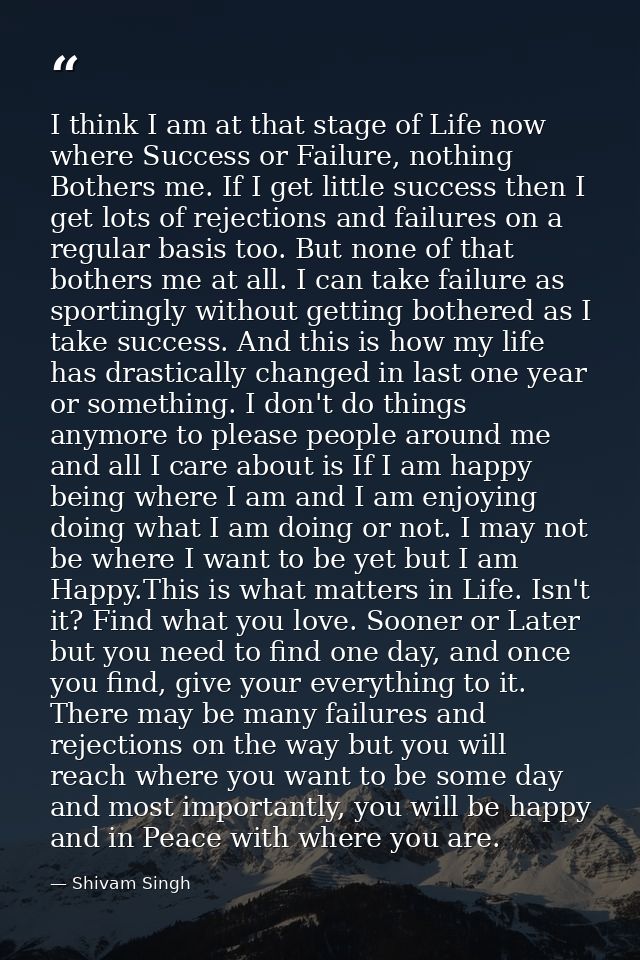 I think I am at that stage of Life now where Success or Failure, nothing Bothers me. If I get little success then I get  — Shivam Singh