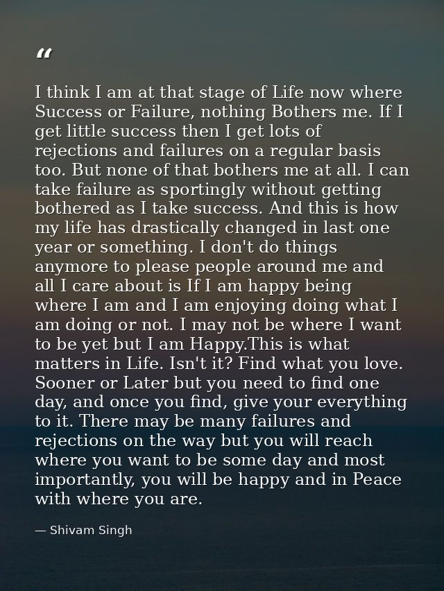 I think I am at that stage of Life now where Success or Failure, nothing Bothers me. If I get little success then I get  — Shivam Singh