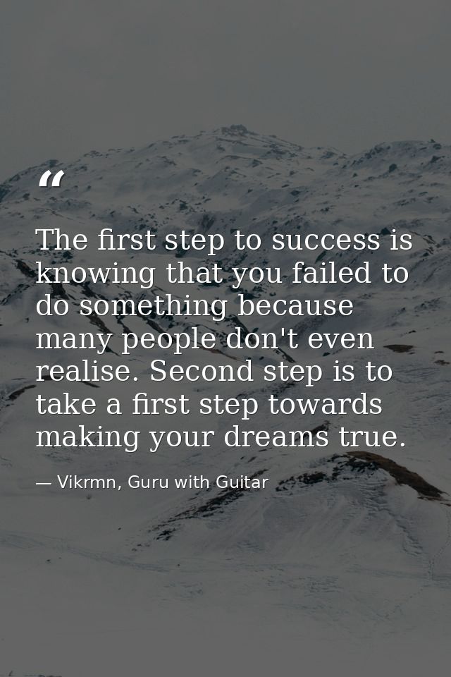 The first step to success is knowing that you failed to do something because many people don't even realise. Second step — Vikrmn, Guru with Guitar