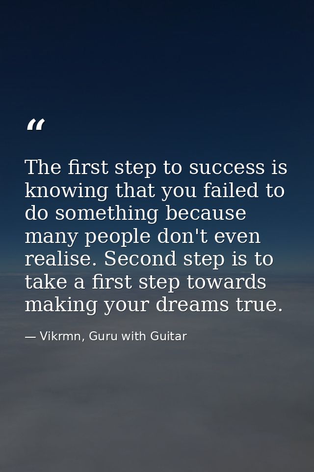 The first step to success is knowing that you failed to do something because many people don't even realise. Second step — Vikrmn, Guru with Guitar