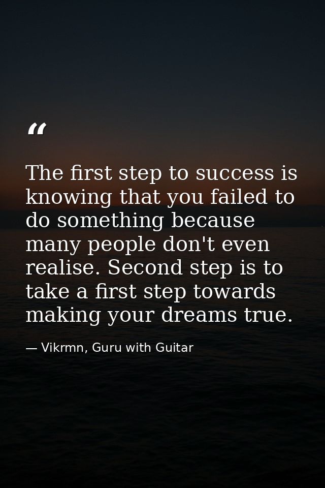 The first step to success is knowing that you failed to do something because many people don't even realise. Second step — Vikrmn, Guru with Guitar