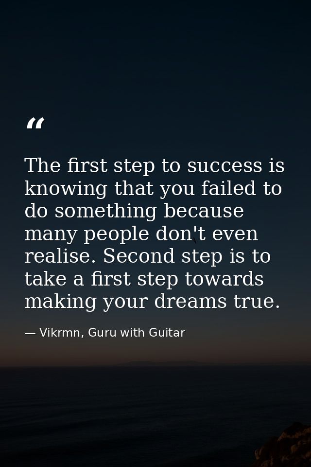 The first step to success is knowing that you failed to do something because many people don't even realise. Second step — Vikrmn, Guru with Guitar