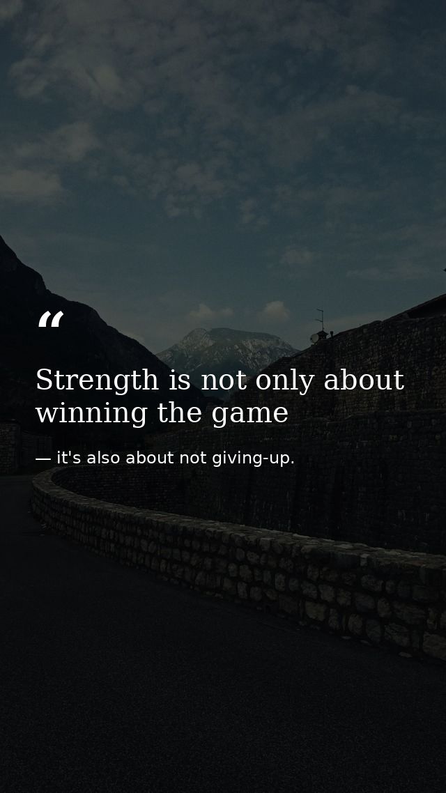 Strength is not only about winning the game — it's also about not giving-up.