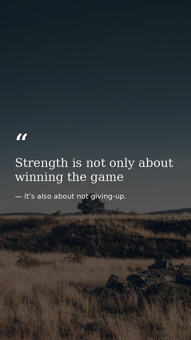 Strength is not only about winning the game — it's also about not giving-up.
