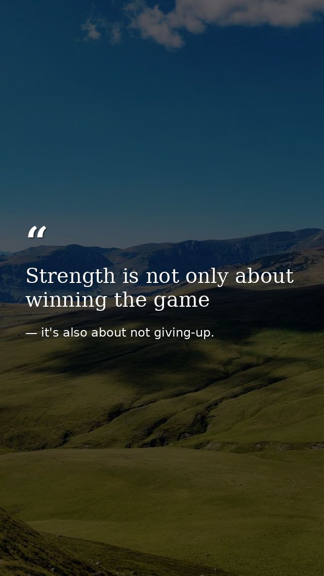 Strength is not only about winning the game — it's also about not giving-up.