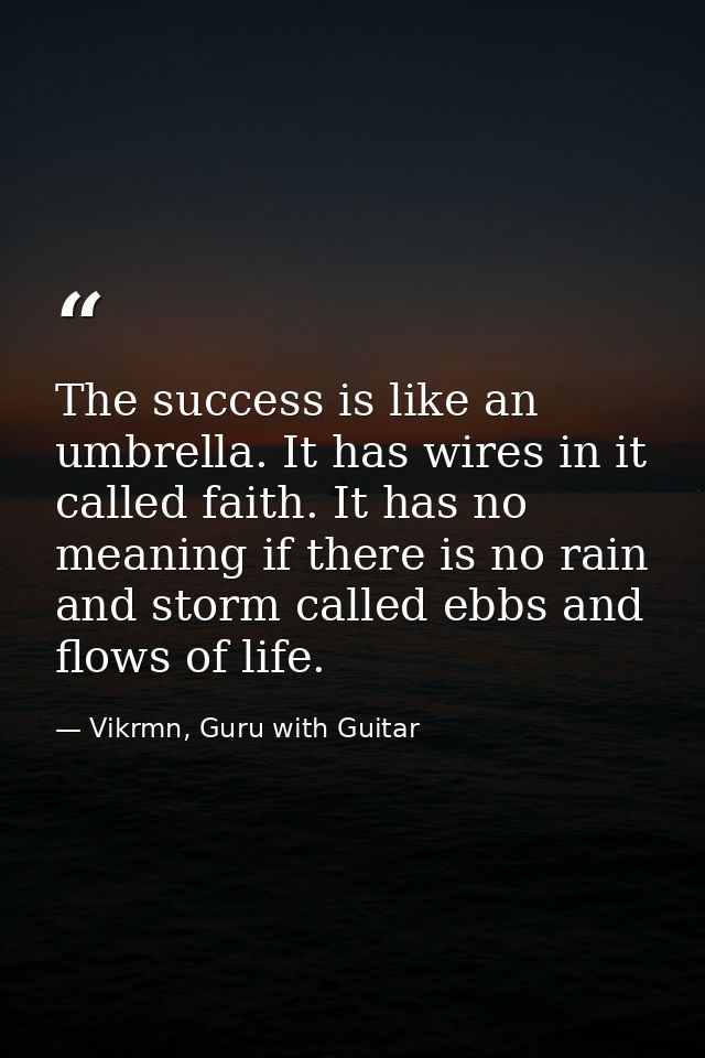 The success is like an umbrella. It has wires in it called faith. It has no meaning if there is no rain and storm called — Vikrmn, Guru with Guitar