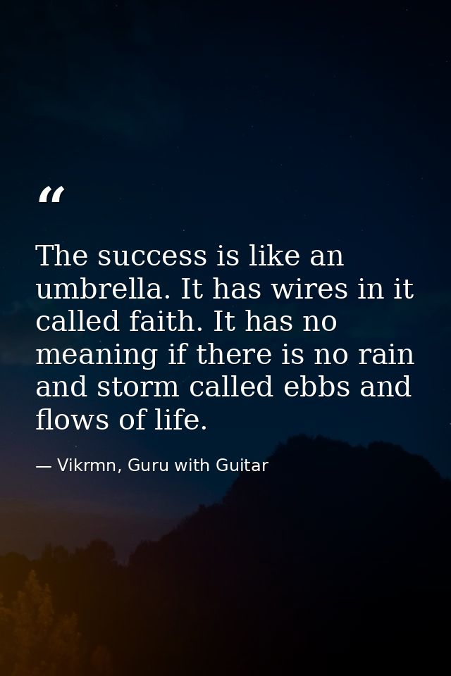 The success is like an umbrella. It has wires in it called faith. It has no meaning if there is no rain and storm called — Vikrmn, Guru with Guitar