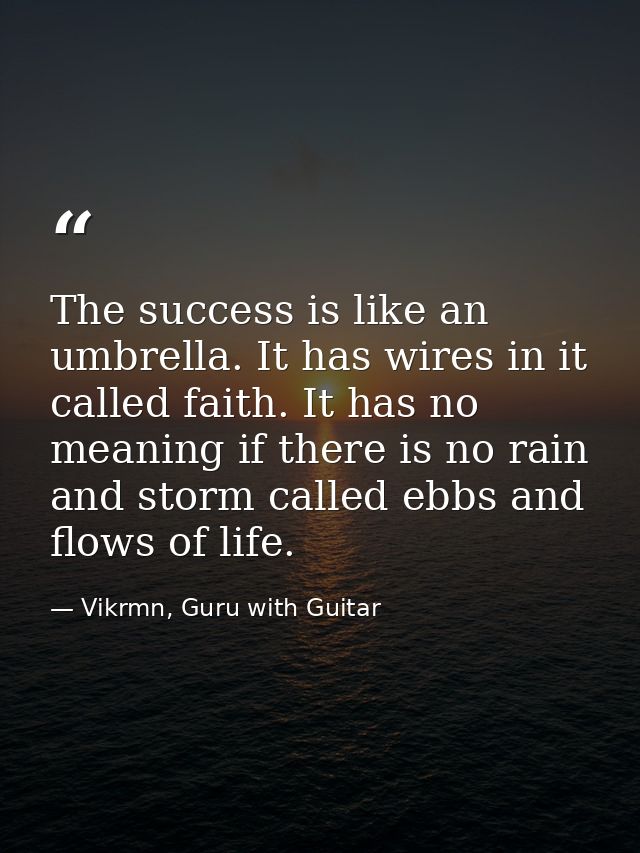 The success is like an umbrella. It has wires in it called faith. It has no meaning if there is no rain and storm called — Vikrmn, Guru with Guitar