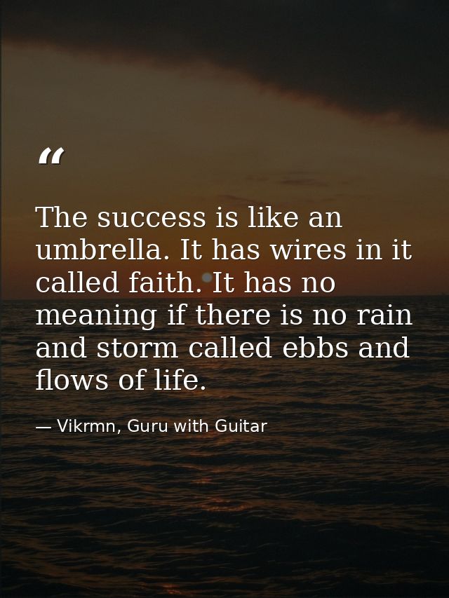 The success is like an umbrella. It has wires in it called faith. It has no meaning if there is no rain and storm called — Vikrmn, Guru with Guitar