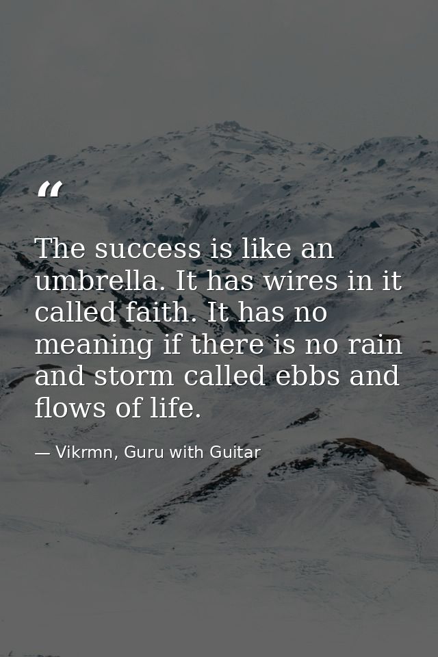 The success is like an umbrella. It has wires in it called faith. It has no meaning if there is no rain and storm called — Vikrmn, Guru with Guitar