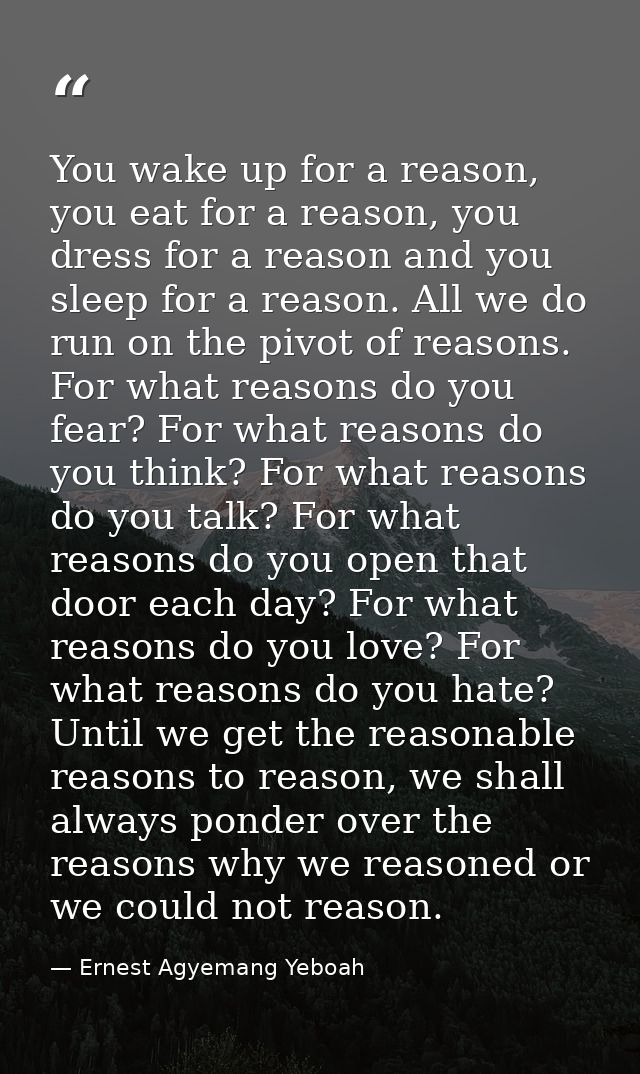 You wake up for a reason, you eat for a reason, you dress for a reason and you sleep for a reason. All we do run on the  — Ernest Agyemang Yeboah